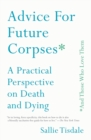 Image for Advice for Future Corpses (and Those Who Love Them) : A Practical Perspective on Death and Dying