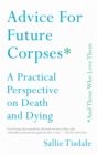 Image for Advice for Future Corpses (and Those Who Love Them): A Practical Perspective on Death and Dying