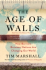Image for The Age of Walls : How Barriers Between Nations Are Changing Our World