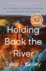 Image for Holding Back the River: The Struggle Against Nature on America&#39;s Waterways