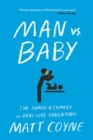 Image for Man vs. Baby: The Chaos and Comedy of Real-Life Parenting