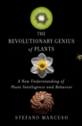 Image for Revolutionary Genius of Plants: A New Understanding of Plant Intelligence and Behavior