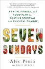 Image for Seven Sundays : A Faith, Fitness, and Food Plan for Lasting Spiritual and Physical Change