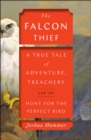 Image for The falcon thief  : a true tale of adventure, treachery, and the hunt for the perfect bird