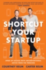 Image for Shortcut Your Startup : Speed Up Success with Unconventional Advice from the Trenches
