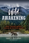 Image for Wild Awakening : How a Raging Grizzly Healed My Wounded Heart