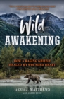 Image for Wild Awakening : A Relentless Grizzly, a Near-Fatal Attack, and the Unleashing of the Warrior Within Us All