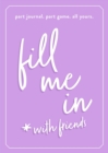 Image for Fill Me In : Part Journal, Part Game, All Yours