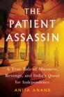 Image for The Patient Assassin : A True Tale of Massacre, Revenge, and India&#39;s Quest for Independence