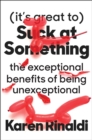 Image for It&#39;s Great to Suck at Something : The Unexpected Joy of Wiping Out and What It Can Teach Us About Patience, Resilience, and the Stuff that Really Matters