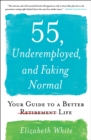 Image for 55, underemployed, and faking normal: your guide to a better life