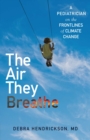 Image for The Air They Breathe : A Pediatrician on the Frontlines of Climate Change
