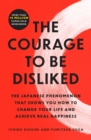 Image for The courage to be disliked: the Japanese phenomenon that shows you how to change your life and achieve real happiness