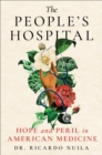 Image for The People&#39;s Hospital : Hope and Peril in American Medicine