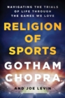 Image for Religion of Sports: Navigating the Trials of Life Through the Games We Love