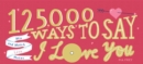 Image for 125,000 ways to say I love you  : mix and match love notes