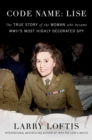 Image for Code Name: Lise : The True Story of the Woman Who Became WWII&#39;s Most Highly Decorated Spy