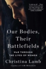 Image for Our Bodies, Their Battlefields: War Through the Lives of Women