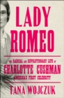 Image for Lady Romeo  : the radical and revolutionary life of Charlotte Cushman, America&#39;s first celebrity