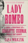 Image for Lady Romeo  : the radical and revolutionary life of Charlotte Cushman, America's first celebrity