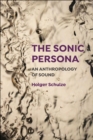 Image for The sonic persona  : an anthropology of sound