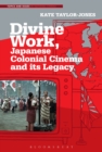 Image for Divine work, Japanese colonial cinema and its legacy : volume 7