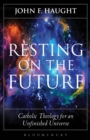 Image for Resting on the future  : Catholic theology for an unfinished universe