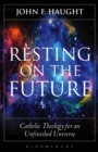 Image for Resting on the future: Catholic theology for an unfinished universe