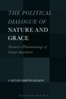 Image for The political dialogue of nature and grace: towards a phenomenology of chaste anarchism