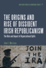 Image for The origins and rise of dissident Irish Republicanism  : the role and impact of organizational splits