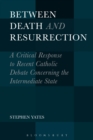 Image for Between death and resurrection: a critical response to recent Catholic debate concerning the intermediate state
