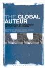 Image for The global auteur: the politics of authorship in 21st century cinema