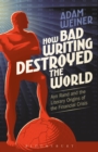 Image for How bad writing destroyed the world  : Ayn Rand and the literary origins of the financial crisis