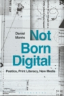 Image for Not born digital: poetics, print literacy, new media