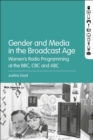 Image for Gender and media in the broadcast age  : women&#39;s radio programming at the BBC, CBC, and ABC