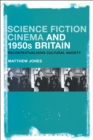 Image for Science fiction cinema and 1950s Britain: recontextualising cultural anxiety