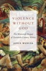 Image for Violence without god: the rhetorical despair of twentieth-century writers
