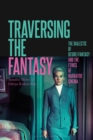Image for Traversing the fantasy: the dialectic of desire--fantasy and the ethics of narrative cinema