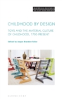 Image for Childhood by design  : toys and the material culture of childhood, 1700-present