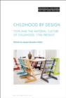 Image for Childhood by design: toys and the material culture of childhood, 1700-present