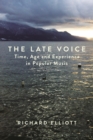 Image for The late voice  : time, age and experience in popular music