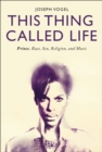 Image for This thing called life  : Prince, race, sex, religion, and music