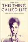 Image for This thing called life: prince, race, sex, religion, and music