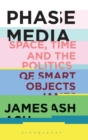 Image for Phase media  : space, time and the politics of smart objects