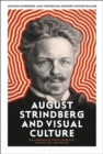 Image for August Strindberg and visual culture  : the emergence of optical modernity in image, text, and theatre