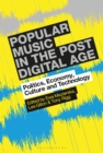 Image for Popular music in the post-digital age: politics, economy, culture and technology
