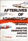 Image for Afterlives of abandoned work: creative debris in the archive