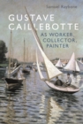 Image for Gustave Caillebotte as worker, collector, painter