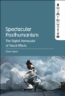 Image for Spectacular posthumanism: the digital vernacular of visual effects