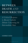 Image for Between death and resurrection  : a critical response to recent Catholic debate concerning the intermediate state